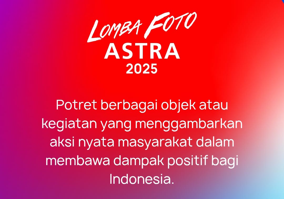 Lomba Foto ASTRA 2025: Saatnya Foto Bercerita, Menangkan Hadiah Fantastis, Siap Jadi Pemenang?